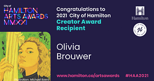 Olivia Brouwer is a recipient for the 2021 Creator Award from the City of Hamilton